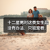 十二星男对这类女生最没有办法，只能宠着、哄着！