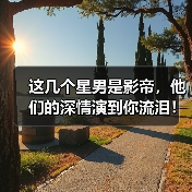 这几个星男是影帝，他们的深情演到你流泪！