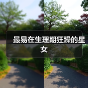 最易在生理期狂躁的星女