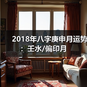 2018年八字庚申月运势：壬水/偏印月