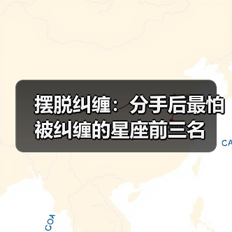 摆脱纠缠:分手后最怕被纠缠的星座前三名(图1) 摆脱纠缠:分手后最怕被纠缠的星座前三名(图1)