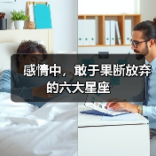 感情中，敢于果断放弃的六大星座（图1）