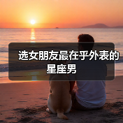选女朋友最在乎外表的星座男(图3) 选女朋友最在乎外表的星座男(图3)