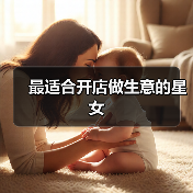 最适合开店做生意的星女(图1) 最适合开店做生意的星女(图1)