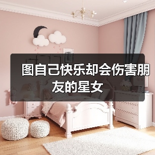 图自己快乐却会伤害朋友的星女(图4) 图自己快乐却会伤害朋友的星女(图4)