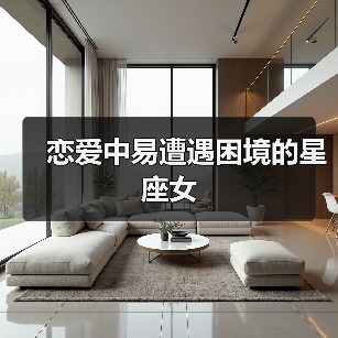 恋爱中易遭遇困境的星座女(图4) 恋爱中易遭遇困境的星座女(图4)