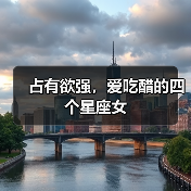 占有欲强,爱吃醋的四个星座女(图2) 占有欲强,爱吃醋的四个星座女(图2)