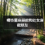 哪些星座最能和处女座做朋友(图1) 哪些星座最能和处女座做朋友(图1)