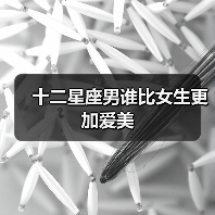 十二星座男谁比女生更加爱美(图4) 十二星座男谁比女生更加爱美(图4)