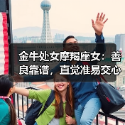 金牛处女摩羯座女:善良靠谱,直觉准易交心(图4) 金牛处女摩羯座女:善良靠谱,直觉准易交心(图4)
