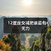 十二星座减肥毅力大比拼，谁最难坚持？-辰飞雨慧纳知运
