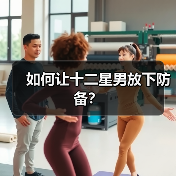 如何让十二星男放下防备？（图3）