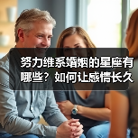努力维系婚姻的星座有哪些?如何让感情长久幸福?(图2) 努力维系婚姻的星座有哪些?如何让感情长久幸福?(图2)