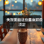 失败面前这些星座超级淡定（图1）