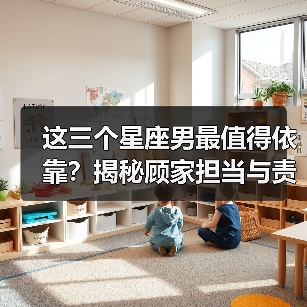 这三个星座男最值得依靠？揭秘顾家担当与责任感（图2）