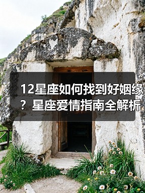 12星座如何找到好姻缘?星座爱情指南全解析,实用建议大公开(图2) 12星座如何找到好姻缘?星座爱情指南全解析,实用建议大公开(图2)