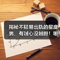 揭秘不轻易出轨的星座男，有贼心没贼胆！哪些星座？