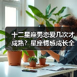 十二星座男恋爱几次才成熟?星座情感成长全解析(图3) 十二星座男恋爱几次才成熟?星座情感成长全解析(图3)