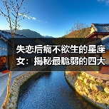 失恋后痛不欲生的星座女:揭秘最脆弱的四大星女(图2) 失恋后痛不欲生的星座女:揭秘最脆弱的四大星女(图2)
