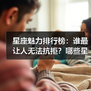 星座魅力排行榜：谁最让人无法抗拒？哪些星座最受欢迎？（图4）
