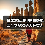 星座女初见印象有多重要？水瓶双子天秤看人秘诀大公开（图2）