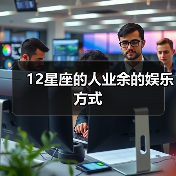 12星座的人业余的娱乐方式(图3) 12星座的人业余的娱乐方式(图3)