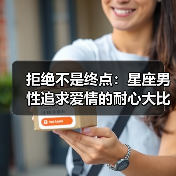 拒绝不是终点：星座男性追求爱情的耐心大比拼（图2）