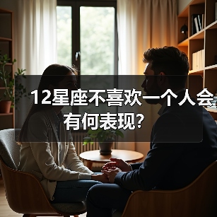 12星座不喜欢一个人会有何表现?(图4) 12星座不喜欢一个人会有何表现?(图4)