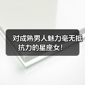对成熟男人魅力毫无抵抗力的星座女!(图1) 对成熟男人魅力毫无抵抗力的星座女!(图1)