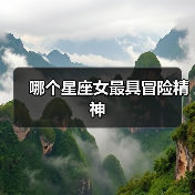 哪个星座女最具冒险精神(图2) 哪个星座女最具冒险精神(图2)