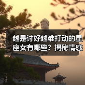 越是讨好越难打动的星座女有哪些？揭秘情感真相（图3）