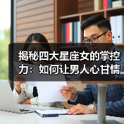 揭秘四大星座女的掌控力：如何让男人心甘情愿沦陷（图1）