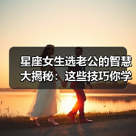星座女生怎么找老公？巨蟹座、天秤座、金牛座、双鱼座的择偶秘诀-辰飞雨慧纳知运