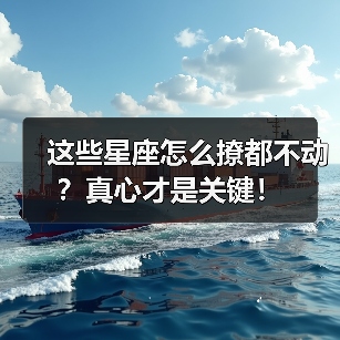 这些星座怎么撩都不动?真心才是关键!(图2) 这些星座怎么撩都不动?真心才是关键!(图2)