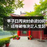 甲子日丙寅时命运如何?成格破格决定人生起伏(图2) 甲子日丙寅时命运如何?成格破格决定人生起伏(图2)