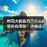格局大能靠自己出头的星座有哪些?逆袭成功的关键特质(图3) 格局大能靠自己出头的星座有哪些?逆袭成功的关键特质(图3)