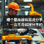 哪个星座最容易说分手?一言不合就提分手的真相(图4) 哪个星座最容易说分手?一言不合就提分手的真相(图4)