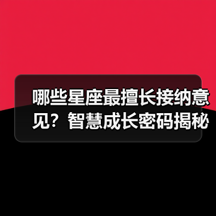 哪些星座最擅长接纳意见？智慧成长密码揭秘（图4）