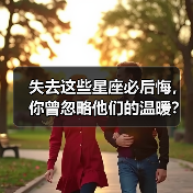失去这些星座必后悔,你曾忽略他们的温暖?(图3) 失去这些星座必后悔,你曾忽略他们的温暖?(图3)