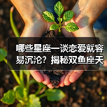 哪些星座一谈恋爱就容易沉沦?揭秘双鱼座天蝎座狮子座(图4) 哪些星座一谈恋爱就容易沉沦?揭秘双鱼座天蝎座狮子座(图4)