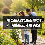 哪些星座女最看重尊严?情感独立才是关键(图1) 哪些星座女最看重尊严?情感独立才是关键(图1)