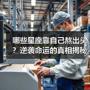 哪些星座靠自己熬出头?逆袭命运的真相揭秘(图1) 哪些星座靠自己熬出头?逆袭命运的真相揭秘(图1)