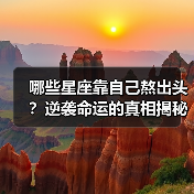 哪些星座靠自己熬出头?逆袭命运的真相揭秘(图3) 哪些星座靠自己熬出头?逆袭命运的真相揭秘(图3)