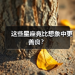 这些星座竟比想象中更善良？（图1）