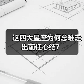 这四大星座为何总难走出前任心结?(图3) 这四大星座为何总难走出前任心结?(图3)