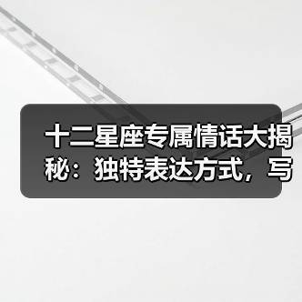 十二星座专属情话大揭秘:独特表达方式,写尽深情浪漫(图1) 十二星座专属情话大揭秘:独特表达方式,写尽深情浪漫(图1)