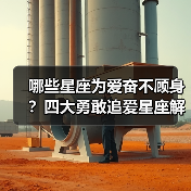 哪些星座为爱奋不顾身?四大勇敢追爱星座解析(图3) 哪些星座为爱奋不顾身?四大勇敢追爱星座解析(图3)