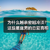 为什么越亲密越冷淡？这些星座男的恋爱真相揭秘（图1）
