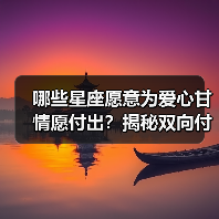 哪些星座愿意为爱心甘情愿付出?揭秘双向付出的星座组合(图2) 哪些星座愿意为爱心甘情愿付出?揭秘双向付出的星座组合(图2)