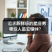 追求新鲜感的星座男：哪些人最爱暧昧？（图4）